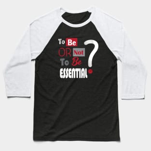 Essential Employee. To Be or not to be Essential? - slogan, Worker 2022, Covid-19, self-isolation, Quarantine, Social Distancing, Virus Pandemic. Essential Worker Abstract Modern Design Baseball T-Shirt